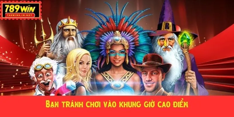 Bạn tránh chơi vào khung giờ cao điểm