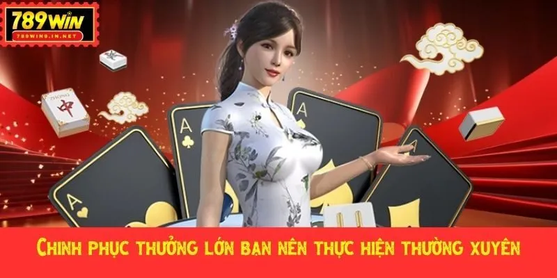 Chinh phục thưởng lớn bạn nên thực hiện thường xuyên