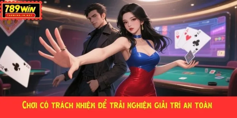 Chơi có trách nhiệm để trải nghiệm giải trí an toàn 