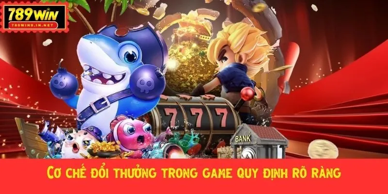 Cơ chế đổi thưởng trong game quy định rõ ràng