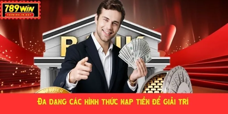Đa dạng các hình thức nạp tiền để giải trí 