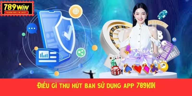 Điều gì thu hút bạn sử dụng app 789WIN