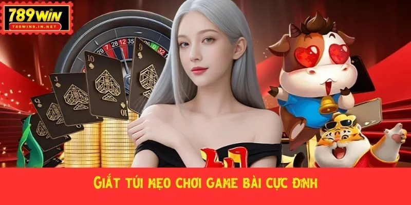 Giắt túi mẹo chơi game bài cực đỉnh