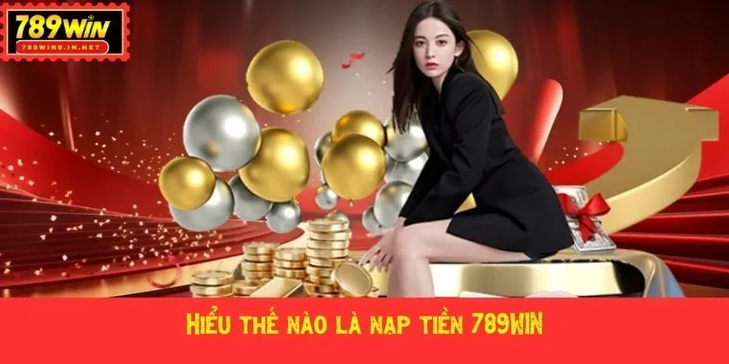 Hiểu thế nào là nạp tiền 789WIN