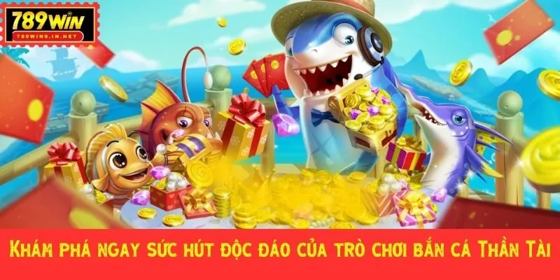 Khám phá ngay sức hút độc đáo của trò chơi bắn cá Thần Tài