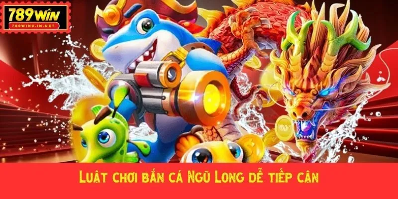 Luật chơi bắn cá Ngũ Long dễ tiếp cận