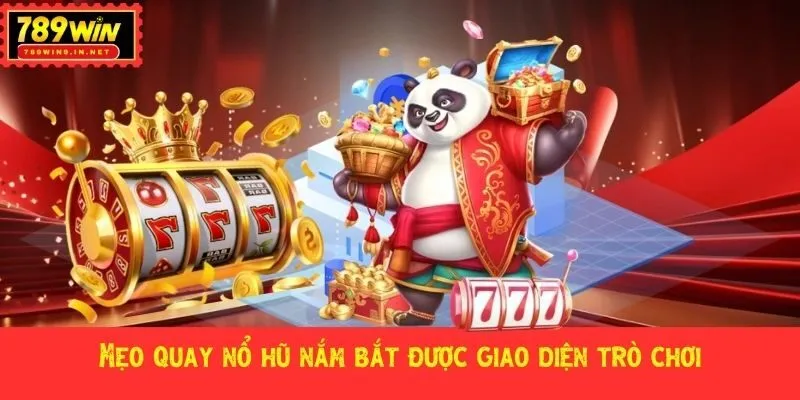 Mẹo quay nổ hũ nắm bắt được giao diện trò chơi