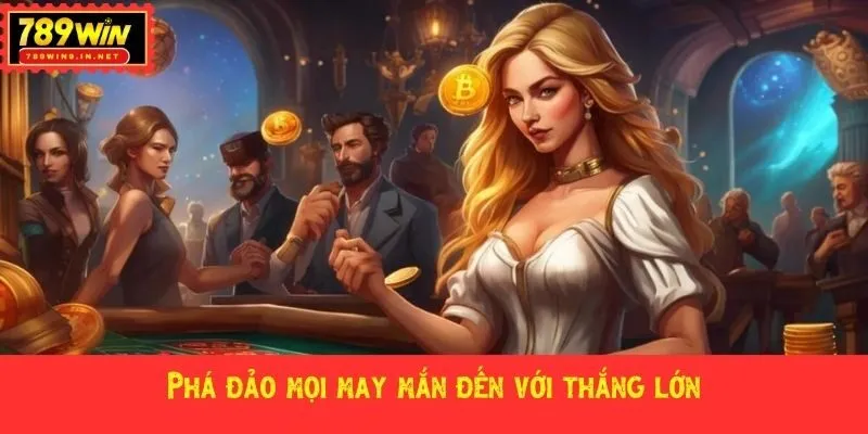 Phá đảo mọi may mắn đến với thắng lớn