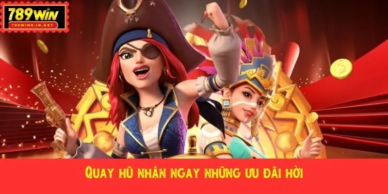 Quay hũ nhận ngay những ưu đãi hời