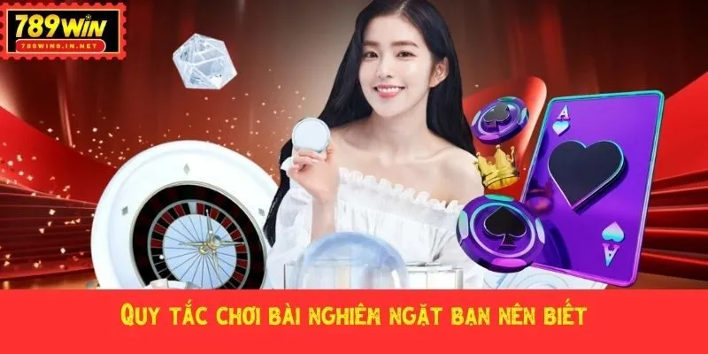 Quy tắc chơi bài nghiêm ngặt bạn nên biết