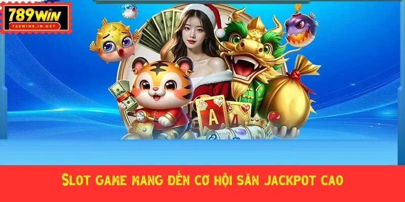 Slot game mang đến cơ hội săn jackpot cao